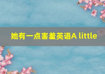 她有一点害羞英语A little